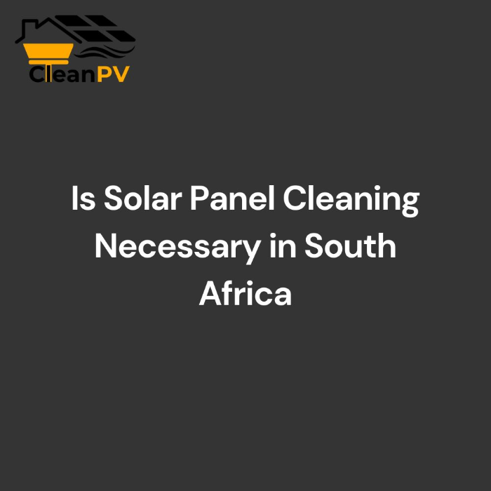 Is Solar Panel Cleaning Necessary in South Africa