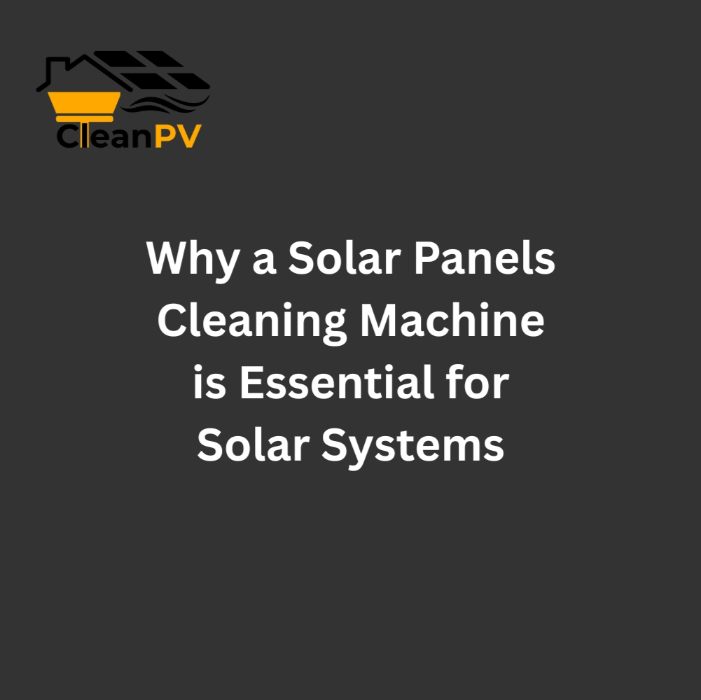 Why a Solar Panels Cleaning Machine is Essential for Solar Systems